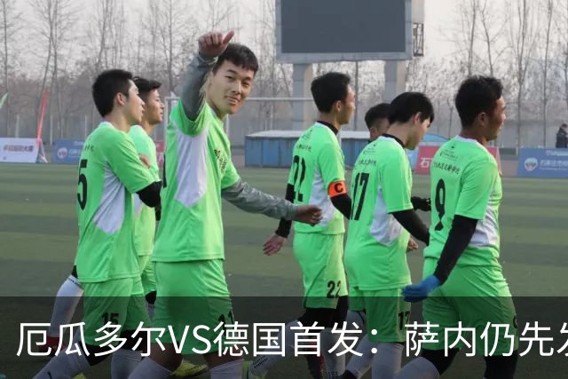 厄瓜多尔VS德国首发：萨内仍先发出战 翁达夫仍替补
