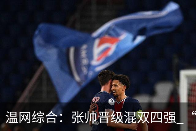 温网综合：张帅晋级混双四强 “海峡组合”女双出局