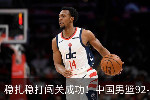 稳扎稳打闯关成功！中国男篮92-74中国台北 锁定世预赛第二阶段席位