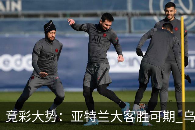 竞彩大势：亚特兰大客胜可期 乌迪内斯力保不败